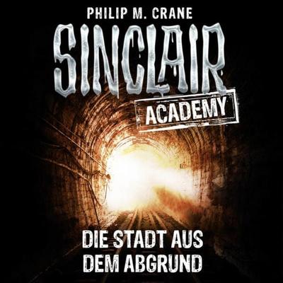 Sinclair Academy, Folge 3: Die Stadt aus dem Abgrund - Philip M. Crane, Audio, 9783838779645