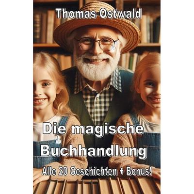 Die magische Buchhandlung / Die magische Buchhandlung - Sammelband 20 Geschichten, Taschenbuch von Thomas Ostwald, Epubli, 978-3-8187-2420-7