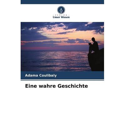 Eine wahre Geschichte, Taschenbuch von Adama Coulibaly, Verlag Unser Wissen