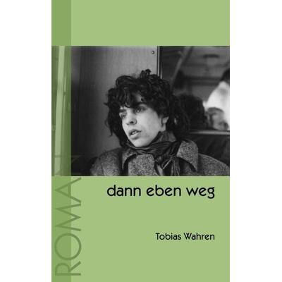 Dann eben weg, Taschenbuch von Tobias Wahren, BoD – Books on Demand, 978-3-8334-5276-5