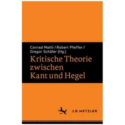 Kritische Theorie zwischen Kant und Hegel, Fachbücher von Robert Pfeiffer, Gregor Schäfer, Conrad Mattli