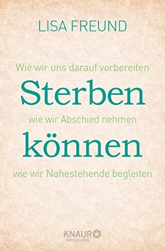 Lisa Freund - Sterben können: Wie wir uns darauf vorbereiten wie wir Abschied nehmen wie wir Nahestehende begleiten - Preis vom 10.10.2026 11:48:34 h