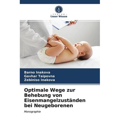 Optimale Wege zur Behebung von Eisenmangelzuständen bei Neugeborenen, Taschenbuch von Barno Inakova,Gavhar Taipovna,Zebiniso Inakova, Verlag Unser
