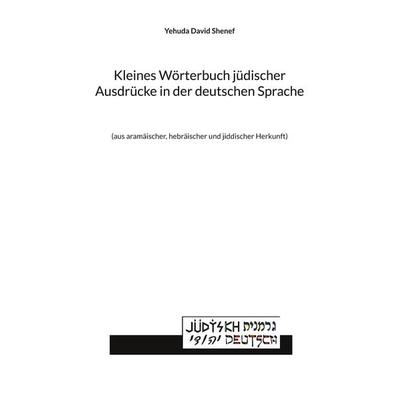 Kleines Wörterbuch jüdischer Ausdrücke in der deutschen Sprache, Taschenbuch von Yehuda David Shenef, BoD – Books on Demand, 978-3-7557-3279-2