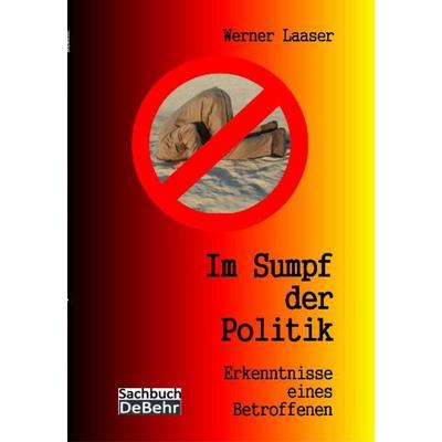 Im Sumpf der Politik - Erkenntnisse eines Betroffenen - die Unmündigkeit der mündigen Bürger, Taschenbuch von Werner Laaser, Verlag DeBehr,