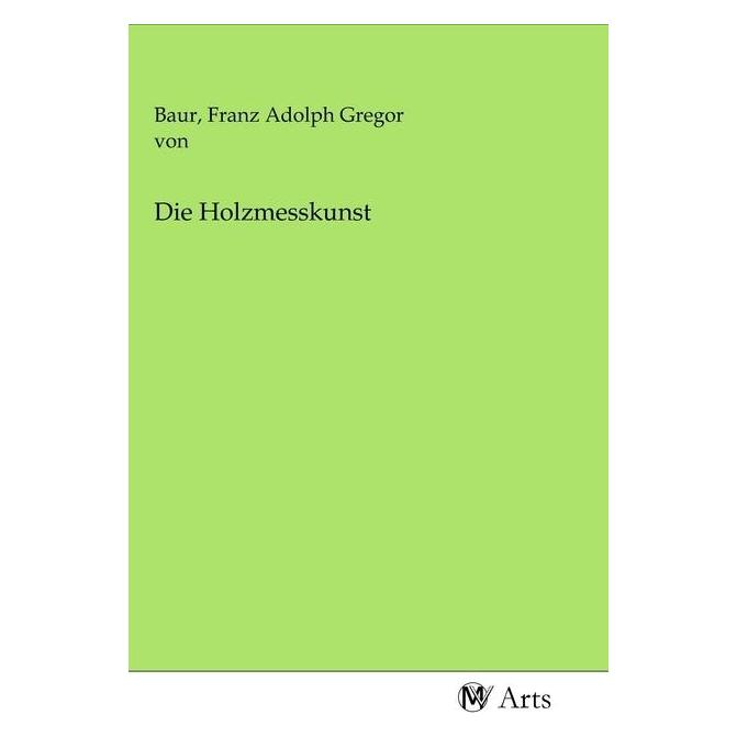 MV-Arts Die Holzmesskunst (Softcover, Franz Adolph Gregor von Baur) (56146526)