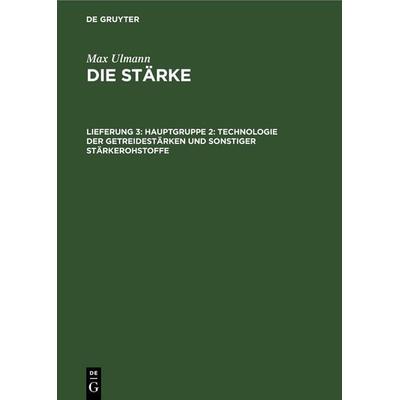 Hauptgruppe 2: Technologie der Getreidestärken und sonstiger Stärkerohstoffe, Gebundene Ausgabe von Max Ulmann, De Gruyter, 978-3-11-253407-6
