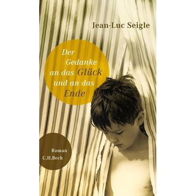 Der Gedanke an das Glück und an das Ende, Gebundene Ausgabe von Jean-Luc Seigle, C.H. Beck, 978-3-406-66755-8