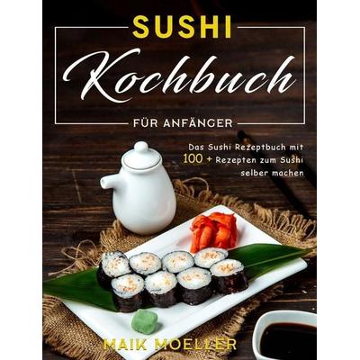 Sushi Kochbuch für Anfänger, Gebundene Ausgabe von Maik Moeller, Maik Moeller, 978-1-80319-922-1
