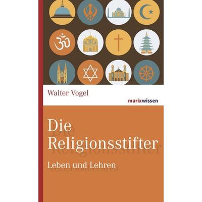 Die Religionsstifter, Gebundene Ausgabe von Walter Vogel, Marix Verlag ein Imprint von Verlagshaus Römerweg
