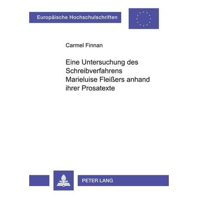 Eine Untersuchung des Schreibverfahrens Marieluise Fleißers anhand ihrer Prosatexte, Taschenbuch von Carmel Finnan, Peter Lang GmbH, Internationaler
