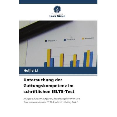 Untersuchung der Gattungskompetenz im schriftlichen IELTS-Test, Taschenbuch von Huijie Li, Verlag Unser Wissen