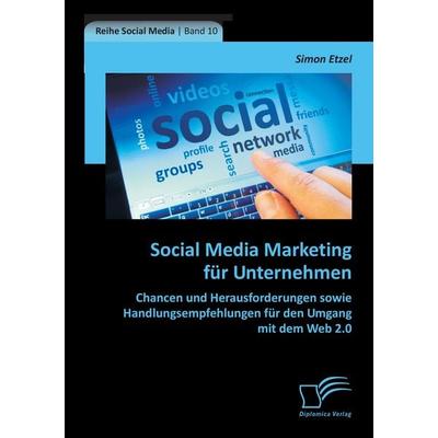 Social Media Marketing für Unternehmen: Chancen und Herausforderungen sowie Handlungsempfehlungen für den Umgang mit dem Web 2.0, Taschenbuch von