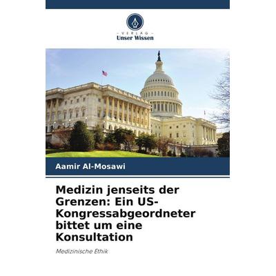 Medizin jenseits der Grenzen: Ein US-Kongressabgeordneter bittet um eine Konsultation, Taschenbuch von Aamir Al-Mosawi, Verlag Unser Wissen,