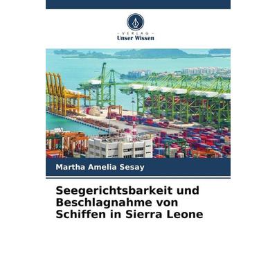 Seegerichtsbarkeit und Beschlagnahme von Schiffen in Sierra Leone, Taschenbuch von Martha Amelia Sesay, Verlag Unser Wissen, 978-620-9-97244-7