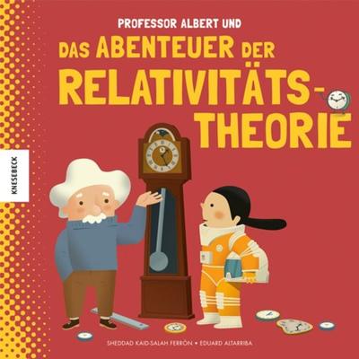 Professor Albert und das Abenteuer der Relativitätstheorie, Gebundene Ausgabe von Sheddad Kaid-Salah Ferrón, Knesebeck, 978-3-95728-386-3