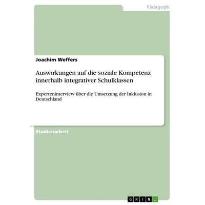 Auswirkungen auf die soziale Kompetenz innerhalb integrativer Schulklassen, Taschenbuch von Joachim Weffers, GRIN, 978-3-640-86934-3