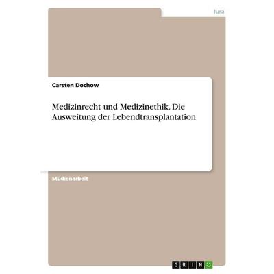 Medizinrecht und Medizinethik. Die Ausweitung der Lebendtransplantation, Taschenbuch von Carsten Dochow, GRIN, 978-3-638-70752-7