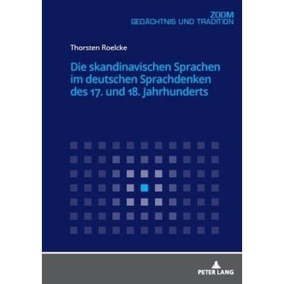 Die skandinavischen Sprachen im deutschen Sprachdenken des 17. und 18. Jahrhunderts, Taschenbuch von Thorsten Roelcke, Peter Lang GmbH,