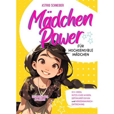 Mädchen Power: Das Kreativ-Buch für hochsensible Mädchen ab 8 Jahren., Gebundene Ausgabe von Astrid Schneider, Tredition, 978-3-384-20553-7