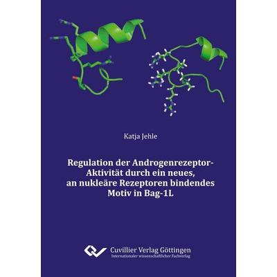 Regulation der Androgenrezeptor¿Aktivitat durch ein neues, an nukleare Rezeptoren bindendes Motiv in Bag¿1L, Taschenbuch von Katja Jehle, Cuvillier,