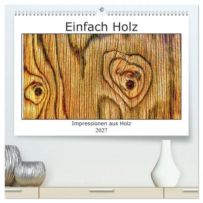Einfach Holz (hochwertiger Premium Wandkalender 2027 DIN A2 quer), Kunstdruck in Hochglanz