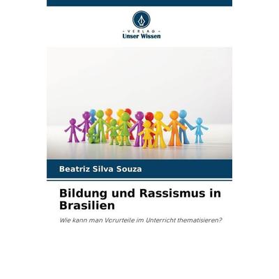 Bildung und Rassismus in Brasilien, Taschenbuch von Beatriz Silva Souza, Verlag Unser Wissen, 978-620-9-22220-7