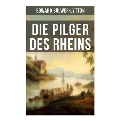 Die Pilger des Rheins, Taschenbuch von Edward Bulwer-Lytton, Musaicum Books, 978-80-272-6552-7