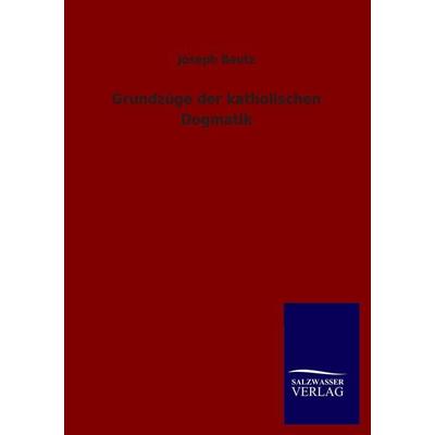 Grundzüge der katholischen Dogmatik, Taschenbuch von Joseph Bautz, Salzwasser, 978-3-8460-1495-0