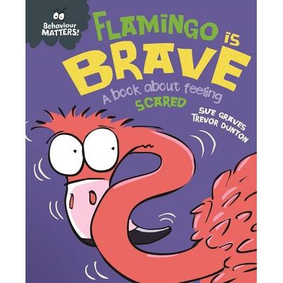 Behaviour Matters: Flamingo is Brave, Gebundene Ausgabe von Sue Graves, Hachette Children's Book, 978-1-4451-7089-3