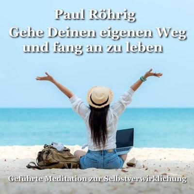Gehe Deinen eigenen Weg und fang an zu leben - Paul Röhrig, Audio, 4067248803219