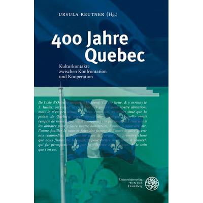 400 Jahre Quebec, Gebundene Ausgabe von , Universitätsverlag Winter GmbH Heidelberg, 978-3-8253-5708-5