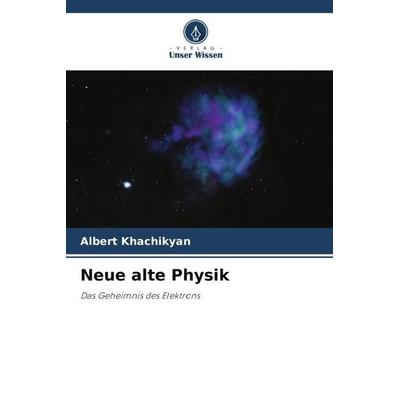Neue alte Physik, Taschenbuch von Albert Khachikyan, Verlag Unser Wissen, 978-620-5-65335-7