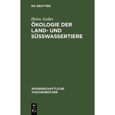 Ökologie der Land- und Süßwassertiere, Gebundene Ausgabe von Heinz Geiler, De Gruyter, 978-3-11-259549-7