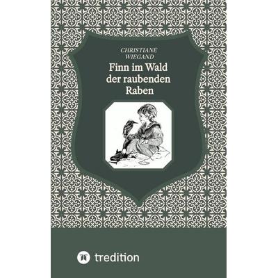 Finn im Wald der raubenden Raben, Taschenbuch von Christiane Wiegand, Tredition, 978-3-384-33350-6