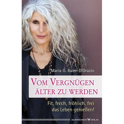 Vom Vergnügen, älter zu werden, Taschenbuch von Baier-D'Orazio Maria G., Silberschnur, 978-3-89845-502-2