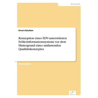 Konzeption eines EDV-unterstützten Fehlerinformationssystems vor dem Hintergrund eines umfassenden Qualitätskonzeptes, Taschenbuch von Ernst Schulten,