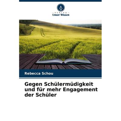 Gegen Schülermüdigkeit und für mehr Engagement der Schüler, Taschenbuch von Rebecca Schou, Verlag Unser Wissen, 978-620-8-37633-8