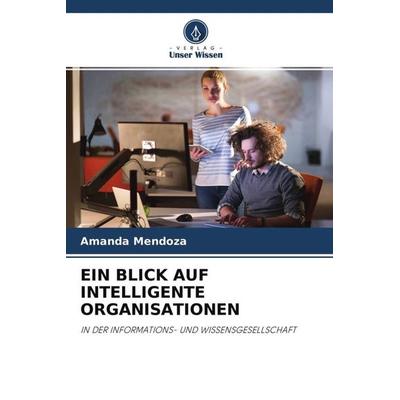 Ein Blick Auf Intelligente Organisationen, Taschenbuch von Amanda Mendoza, Verlag Unser Wissen, 978-620-4-55280-4