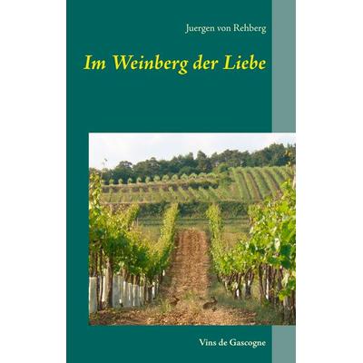 Im Weinberg der Liebe, Taschenbuch von Juergen rehberg, BoD – Books on Demand, 978-3-7528-4929-5