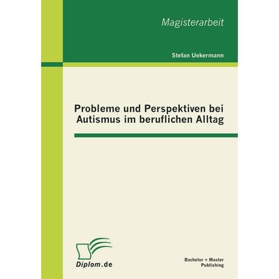 Probleme und Perspektiven bei Autismus im beruflichen Alltag, Taschenbuch von Stefan Uekermann, Bachelor + Master Publishing