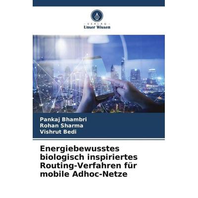 Energiebewusstes biologisch inspiriertes Routing-Verfahren für mobile Adhoc-Netze, Taschenbuch von Pankaj Bhambri,Rohan Sharma,Vishrut Bedi, Verlag