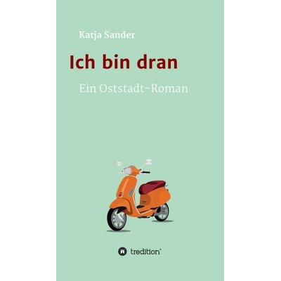 Ich bin dran: Ein Oststadt- Roman, Gebundene Ausgabe von Katja Sander, Tredition, 978-3-347-05070-9