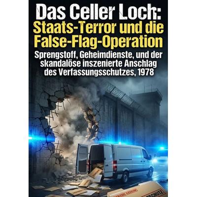 Das Celler Loch: Staats-Terror und die False-Flag-Operation, Taschenbuch von Muharrem Eckbauer, Epubli, 978-3-565-46310-7