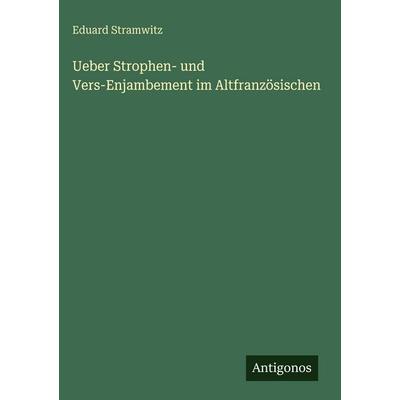 Ueber Strophen- und Vers-Enjambement im Altfranzösischen, Gebundene Ausgabe von Eduard Stramwitz, Antigonos Verlag, 978-3-563-99615-7