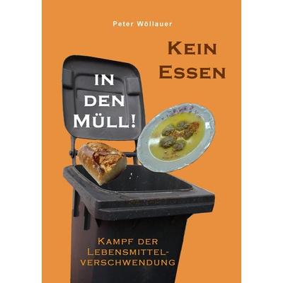 Kein Essen in den Müll!, Taschenbuch von Peter Wöllauer, BoD – Books on Demand, 978-3-8448-0635-9