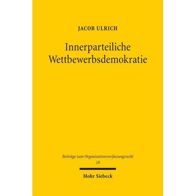 Innerparteiliche Wettbewerbsdemokratie, Taschenbuch von Jacob Ulrich, Mohr Siebeck, 978-3-16-163892-3