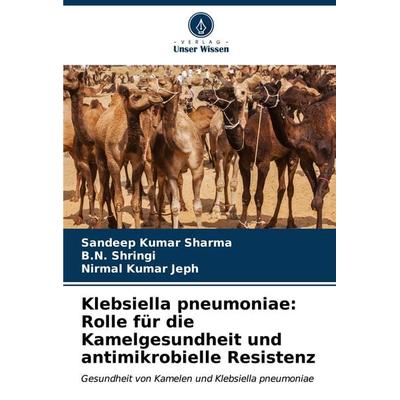Klebsiella pneumoniae: Rolle für die Kamelgesundheit und antimikrobielle Resistenz, Taschenbuch von Sandeep Kumar Sharma,B. N. Shringi,Nirmal Kumar