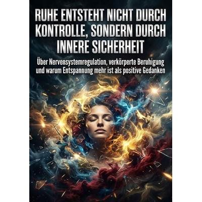 Ruhe entsteht nicht durch Kontrolle, sondern durch innere Sicherheit, Taschenbuch von Verena Busch, Epubli, 978-3-565-23738-8