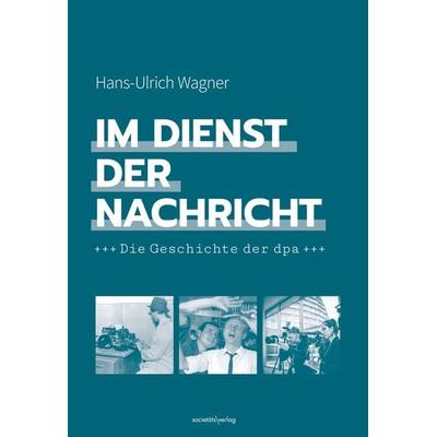 Im Dienst der Nachricht, Gebundene Ausgabe von Hans-Ulrich Wagner, Societäts-Verlag